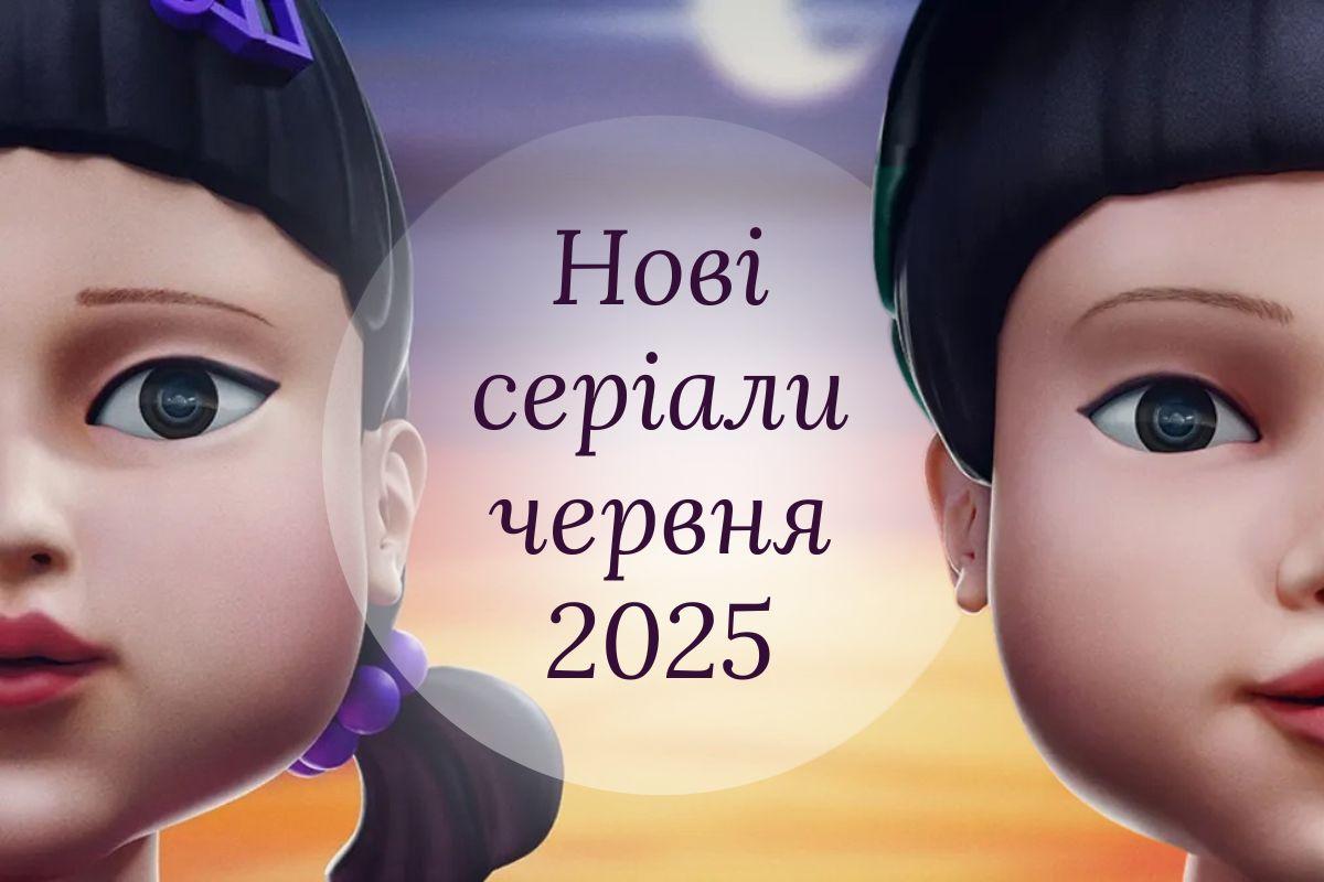 Cеріали червня 2025 року: ТОП-5 новинок плюс травневий бонус